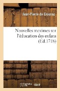 Nouvelles Maximes Sur l'Éducation Des Enfans - Jean-Pierre De Crousaz