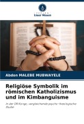 Cover-Bild zum Titel 'Religiöse Symbolik im römischen Katholizismus und im Kimbanguisme' von 'Abdon Malebe Mubwayele'