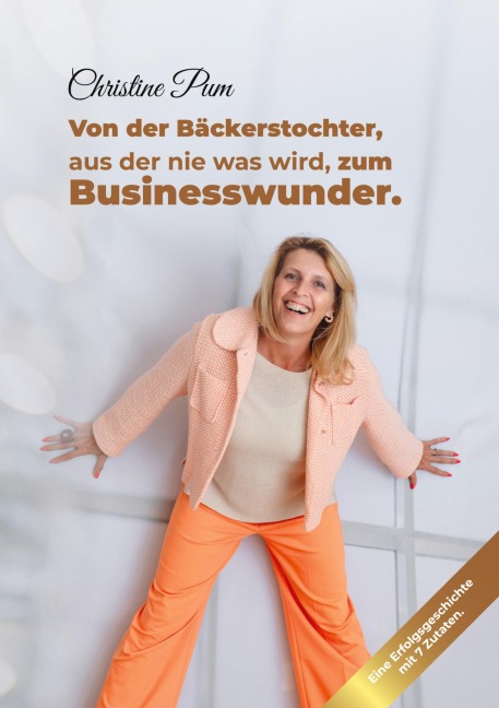 Von der Bäckerstochter, aus der nie was wird, zum Businesswunder. - Christine Pum