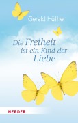 Cover-Bild zum Titel 'Die Freiheit ist ein Kind der Liebe - Die Liebe ist ein Kind der Freiheit' von 'Gerald Hüther, Maik Hosang'