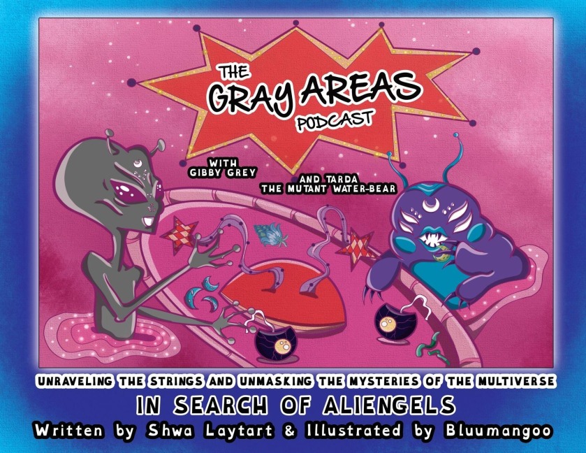 The Gray Areas Podcast with Gibby Grey and Tarda the Mutant Water-Bear - Shwa Laytart