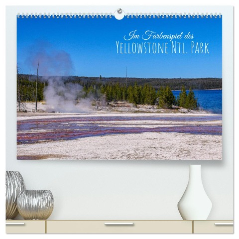 Im Farbenspiel des Yellowstone Natl. Park (hochwertiger Premium Wandkalender 2025 DIN A2 quer), Kunstdruck in Hochglanz - Silvia Drafz