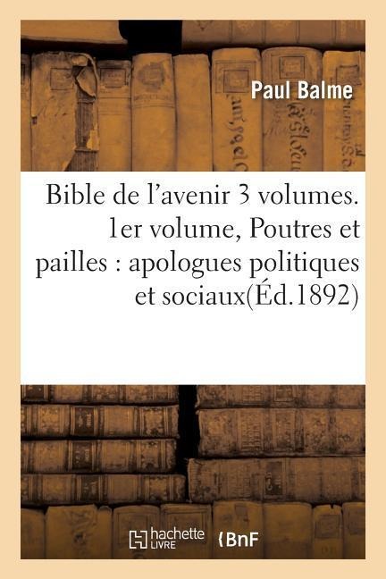 Bible de l'Avenir 3 Volumes. 1er Volume, Poutres Et Pailles: Apologues Politiques Et Sociaux - Balme-P