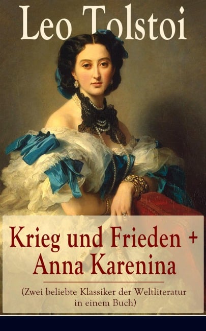 Krieg und Frieden + Anna Karenina (Zwei beliebte Klassiker der Weltliteratur in einem Buch) - Leo Tolstoi