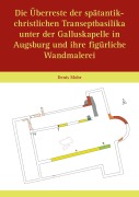 Cover-Bild zum Titel 'Die Überreste der spätantik-christlichen Transeptbasilika unter der Galluskapelle in Augsburg und ihre figürliche Wandmalerei' von 'Denis Mohr'