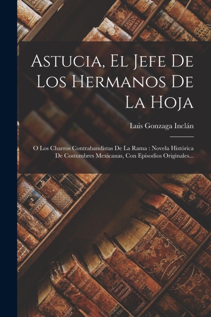 Astucia, El Jefe De Los Hermanos De La Hoja - Luis Gonzaga Inclán