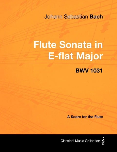 Johann Sebastian Bach - Flute Sonata in E-Flat Major - Bwv 1031 - A Score for the Flute - Johann Sebastian Bach