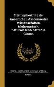 Sitzungsberichte Der Kaiserlichen Akademie Der Wissenschaften. Mathematisch-Naturwissenschaftliche Classe. - 