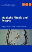 Magische Rituale und Rezepte - Angelika Ebersbach