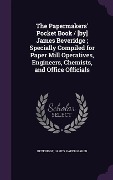 The Papermakers' Pocket Book / [by] James Beveridge; Specially Compiled for Paper Mill Operatives, Engineers, Chemists, and Office Officials - 
