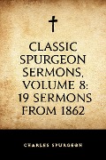Cover-Bild zum Titel 'Classic Spurgeon Sermons, Volume 8: 19 Sermons from 1862' von 'Charles Spurgeon'