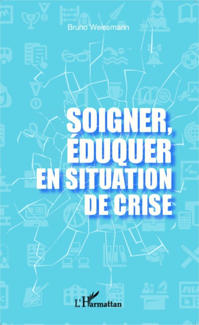 Soigner, éduquer en situation de crise - Bruno Weissmann
