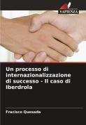Cover-Bild zum Titel 'Un processo di internazionalizzazione di successo - Il caso di Iberdrola' von 'Fracisco Quesada'
