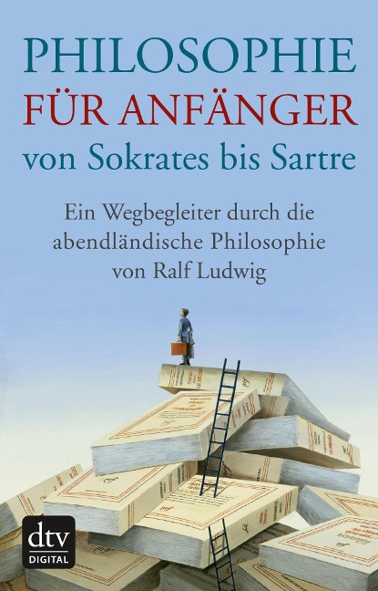 Philosophie für Anfänger von Sokrates bis Sartre - Ralf Ludwig