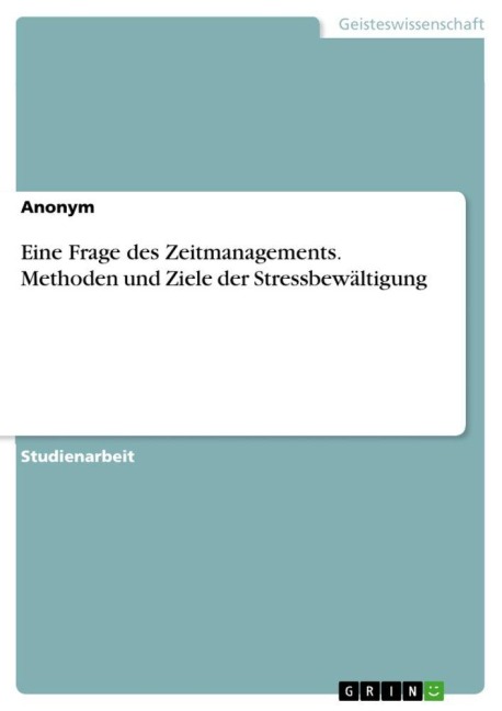 Eine Frage des Zeitmanagements. Methoden und Ziele der Stressbewältigung - Anonymous