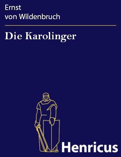 Die Karolinger - Ernst von Wildenbruch