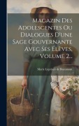 Cover-Bild zum Titel 'Magazin Des Adolescentes Ou Dialogues D'une Sage Gouvernante Avec Ses Élèves, Volume 2...' von ''