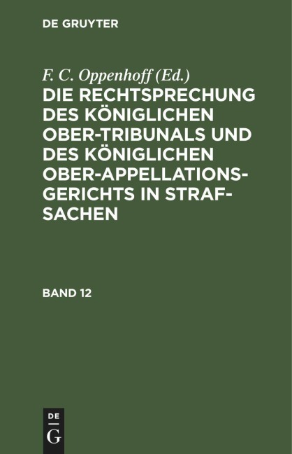 Die Rechtsprechung des Königlichen Ober-Tribunals und des Königlichen Ober-Appellations-Gerichts in Straf-Sachen. Band 12 - 