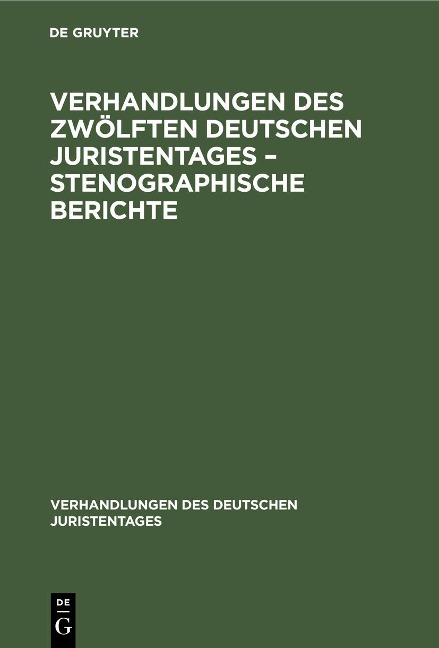 Verhandlungen des Zwölften Deutschen Juristentages - Stenographische Berichte - 