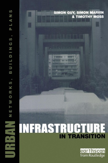 Urban Infrastructure in Transition - Timothy Moss, Simon Marvin