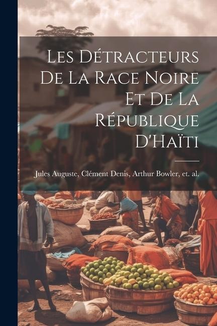 Les Détracteurs de La Race Noire et de La République D'Haïti - Clément Denis Arthur Bowler Auguste