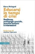 Cover-Bild zum Titel 'Educarsi in tempi di crisi. Resilienza, pedagogia speciale, processi inclusivi e intersezioni' von 'Elena Malaguti'