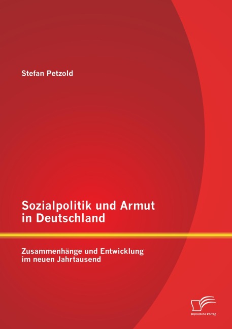 Sozialpolitik und Armut in Deutschland - Zusammenhänge und Entwicklung im neuen Jahrtausend - Stefan Petzold