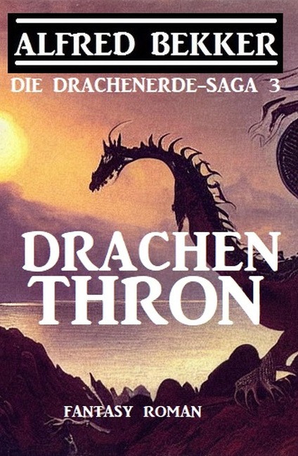 Drachenthron: Fantasy Roman: Die Drachenerde-Saga 3 - Alfred Bekker