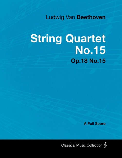Ludwig Van Beethoven - String Quartet No. 15 - Op. 132 - A Full Score - Ludwig van Beethoven