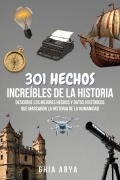 Cover-Bild zum Titel '301 Hechos Increíbles De La Historia: Descubre Los Mejores Hechos Y Datos Históricos Que Marcaron La Historia De La Humanidad' von 'Ghia Arya'