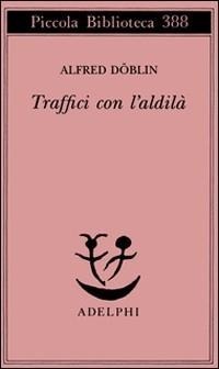 Traffici con l'aldilà - Alfred Döblin