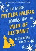 Cover-Bild zum Titel 'In Which Matilda Halifax Learns the Value of Restraint' von 'Alexandra Vasti'