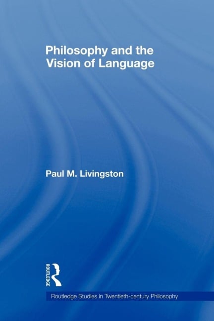 Philosophy and the Vision of Language - Paul M. Livingston