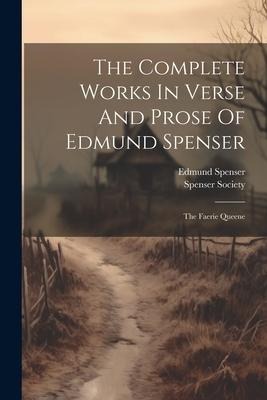The Complete Works In Verse And Prose Of Edmund Spenser: The Faerie Queene - Edmund Spenser, Spenser Society