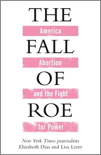 The Fall of Roe - Lisa Lerer, Elizabeth Dias