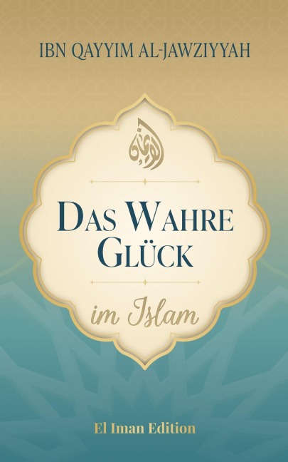 Das wahre Glück im Islam - Salah Moujahed, Ibn Qayyim Al-Jawziyyah