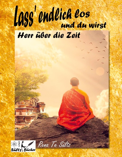 Lass' endlich los und du wirst Herr über die Zeit! - Renate Sültz