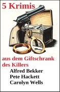 Cover-Bild zum Titel '5 Krimis aus dem Giftschrank des Killers' von 'Alfred Bekker, Pete Hackett, Carolyn Wells'