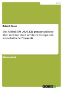Cover-Bild zum Titel 'Die Fußball EM 2020. Die paneuropäische Idee im Sinne eines vereinten Europa und wirtschaftlicher Vernunft' von 'Robert Hesse'