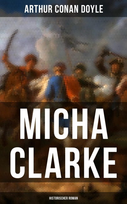 Micha Clarke (Historischer Roman) - Arthur Conan Doyle