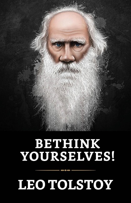 "Bethink yourselves!" - Leo Tolstoy