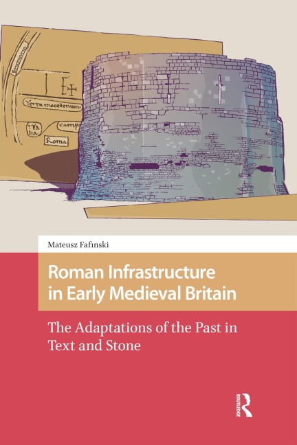 Roman Infrastructure in Early Medieval Britain - Mateusz Fafinski