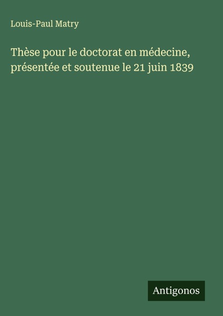 Thèse pour le doctorat en médecine, présentée et soutenue le 21 juin 1839 - Louis-Paul Matry