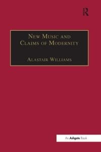 New Music and the Claims of Modernity - Alastair Williams