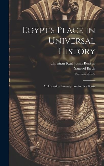 Egypt's Place in Universal History - Christian Karl Josias Bunsen, Samuel Birch, Samuel Philo