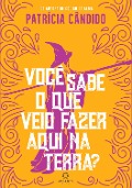 Você sabe o que veio fazer aqui na terra? - Patrícia Cândido