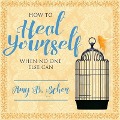 How to Heal Yourself When No One Else Can Lib/E: A Total Self-Healing Approach for Mind, Body, and Spirit - Amy B. Scher
