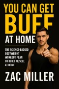 Cover-Bild zum Titel 'You Can Get Buff at Home: The Science Backed Bodyweight Workout Plan to Build Muscle at Home (Calisthenics Workout for Men, #1)' von 'Zac Miller'