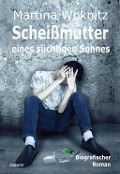 Cover-Bild zum Titel 'Scheißmutter eines süchtigen Sohnes - Biografischer Roman' von 'Martina Woknitz'