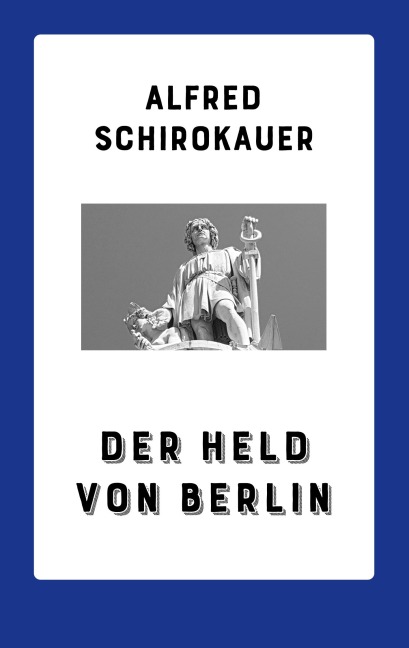 Der Held von Berlin - Alfred Schirokauer